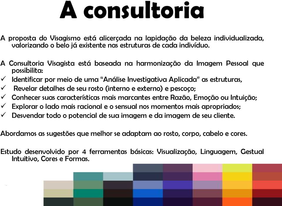 (interno e externo) e pescoço; Conhecer suas características mais marcantes entre Razão, Emoção ou Intuição; Explorar o lado mais racional e o sensual nos momentos mais apropriados; Desvendar todo