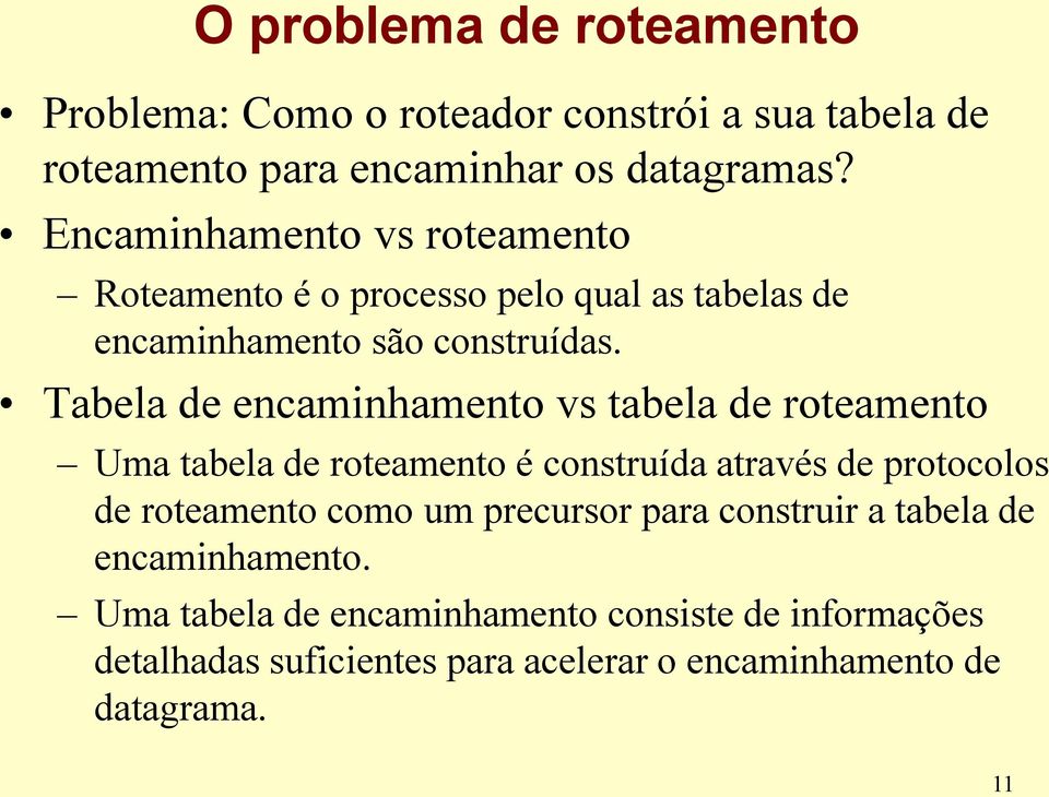 Tabela de encaminhamento vs tabela de roteamento Uma tabela de roteamento é construída através de protocolos de roteamento como um