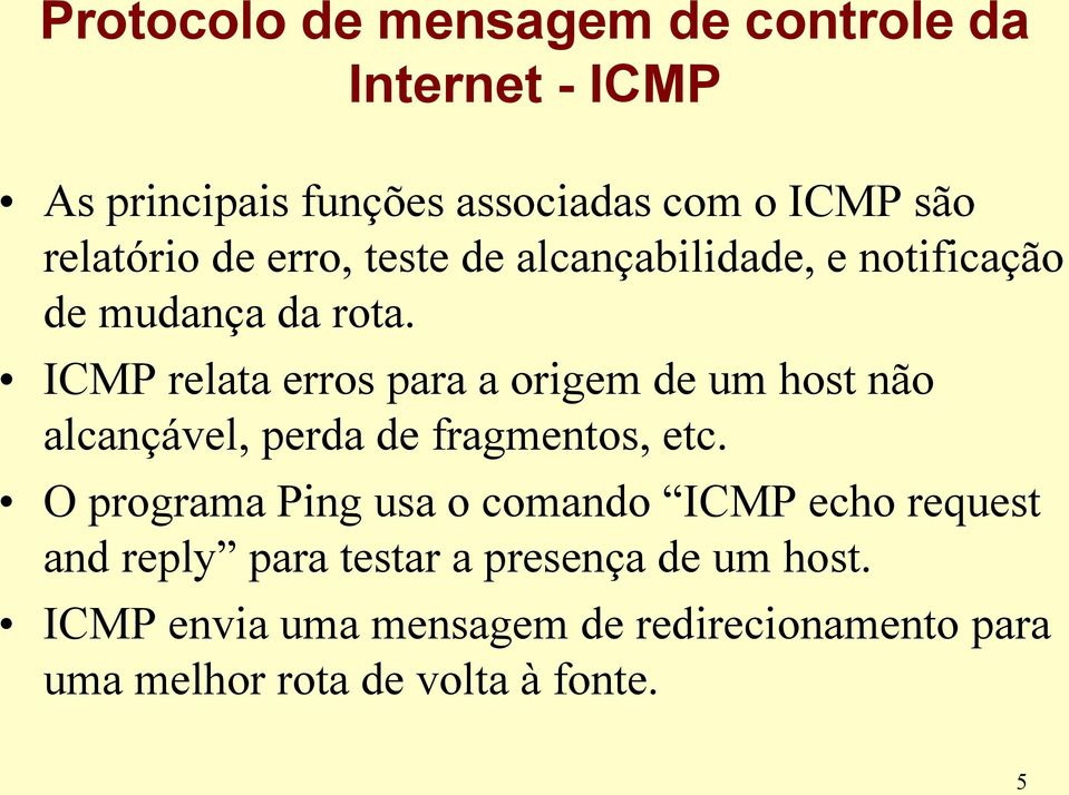 ICMP relata erros para a origem de um host não alcançável, perda de fragmentos, etc.