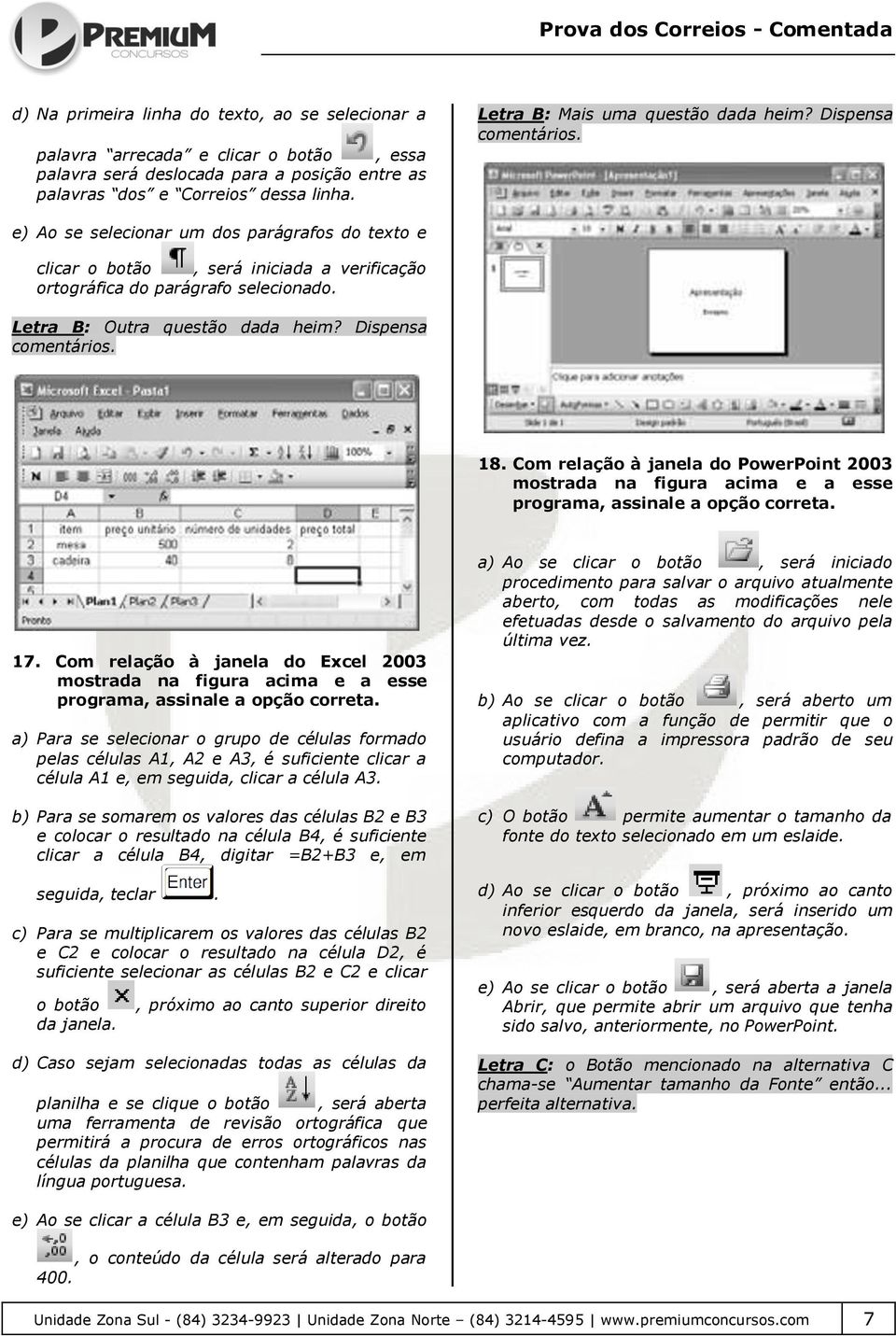 Letra B: Outra questão dada heim? Dispensa comentários. 18. Com relação à janela do PowerPoint 2003 mostrada na figura acima e a esse programa, assinale a opção correta. 17.