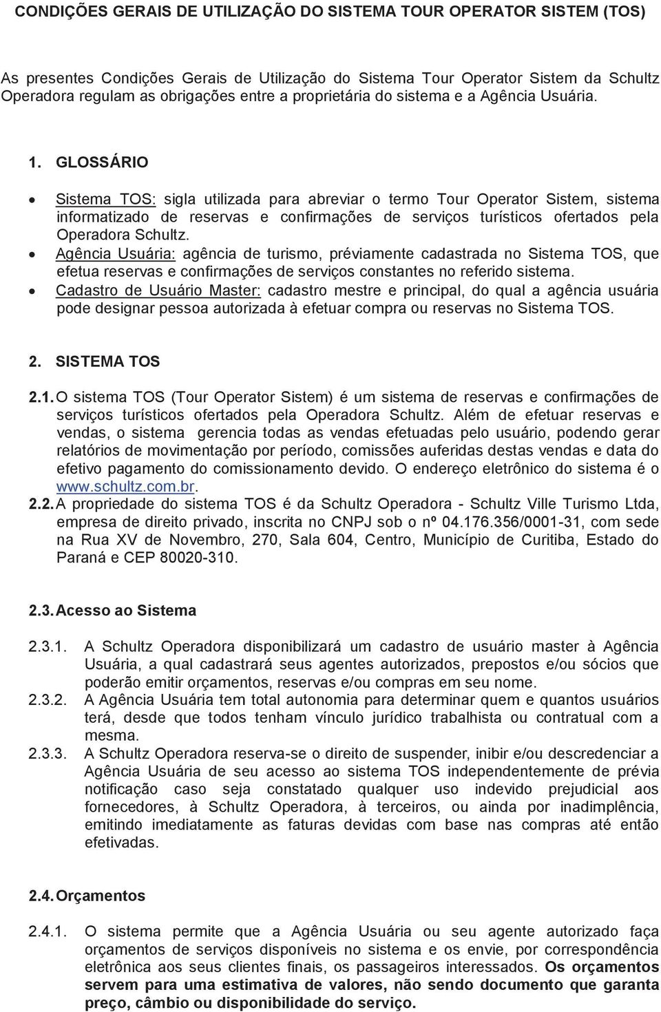 GLOSSÁRIO Sistema TOS: sigla utilizada para abreviar o termo Tour Operator Sistem, sistema informatizado de reservas e confirmações de serviços turísticos ofertados pela Operadora Schultz.