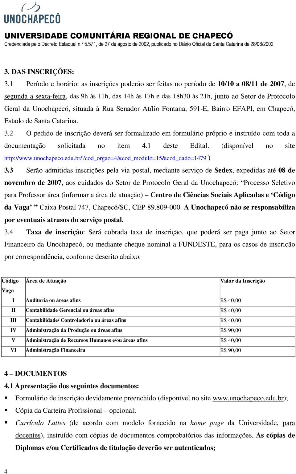 Geral da Unochapecó, situada à Rua Senador Atílio Fontana, 591-E, Bairro EFAPI, em Chapecó, Estado de Santa Catarina. 3.