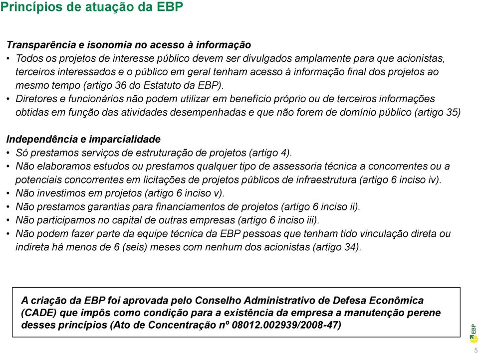 Diretores e funcionários não podem utilizar em benefício próprio ou de terceiros informações obtidas em função das atividades desempenhadas e que não forem de domínio público (artigo 35)