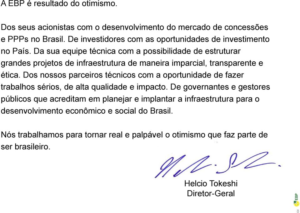 Da sua equipe técnica com a possibilidade de estruturar grandes projetos de infraestrutura de maneira imparcial, transparente e ética.