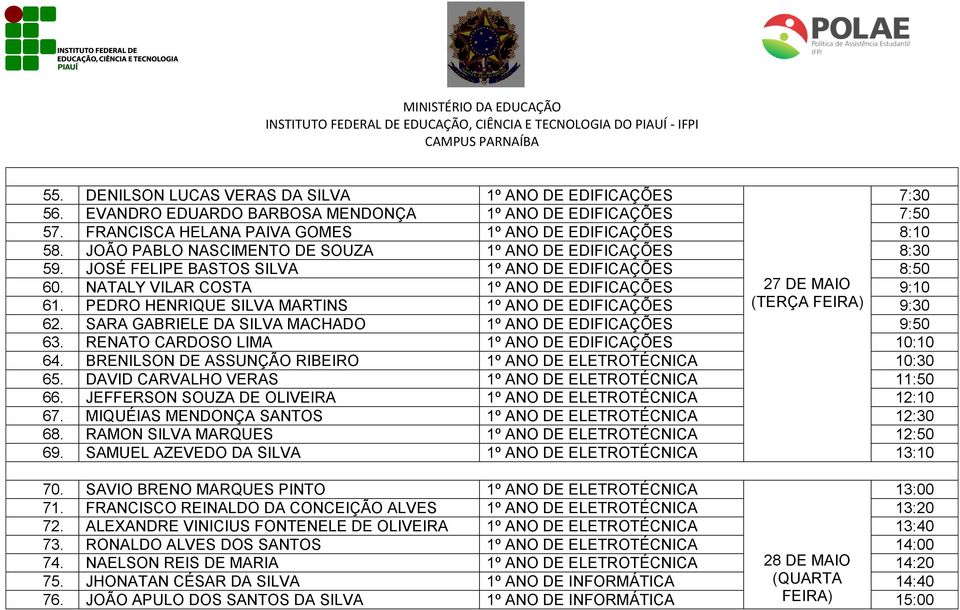 PEDRO HENRIQUE SILVA MARTINS 1º ANO DE EDIFICAÇÕES (TERÇA FEIRA) 9:30 62. SARA GABRIELE DA SILVA MACHADO 1º ANO DE EDIFICAÇÕES 9:50 63. RENATO CARDOSO LIMA 1º ANO DE EDIFICAÇÕES 10:10 64.