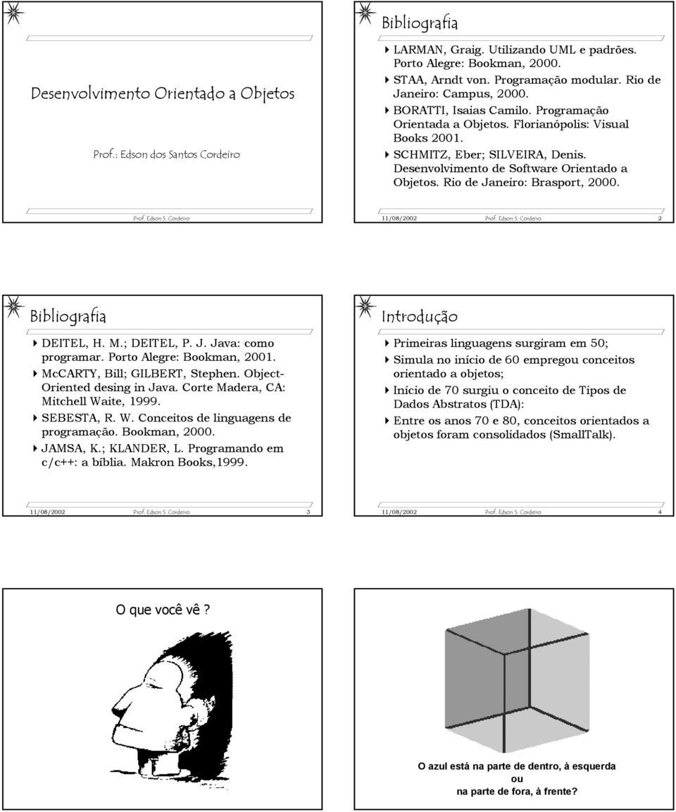 Desenvolvimento de Software Orientado a Objetos. Rio de Janeiro: Brasport, 2000. Prof. Edson S. Cordeiro 2 Bibliografia DEITEL, H. M.; DEITEL, P. J. Java: como programar. Porto Alegre: Bookman, 2001.