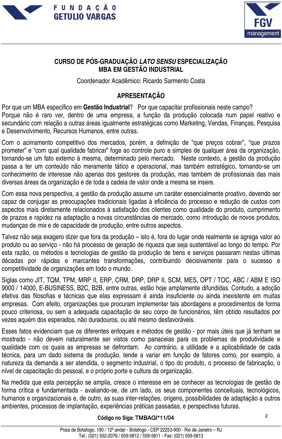 Porque não é raro ver, dentro de uma empresa, a função da produção colocada num papel reativo e secundário com relação a outras áreas igualmente estratégicas como Marketing, Vendas, Finanças,