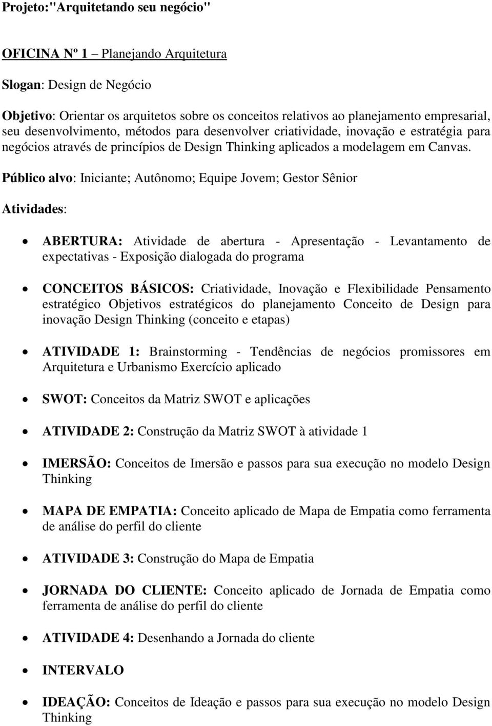 Público alvo: Iniciante; Autônomo; Equipe Jovem; Gestor Sênior ABERTURA: Atividade de abertura - Apresentação - Levantamento de expectativas - Exposição dialogada do programa CONCEITOS BÁSICOS: