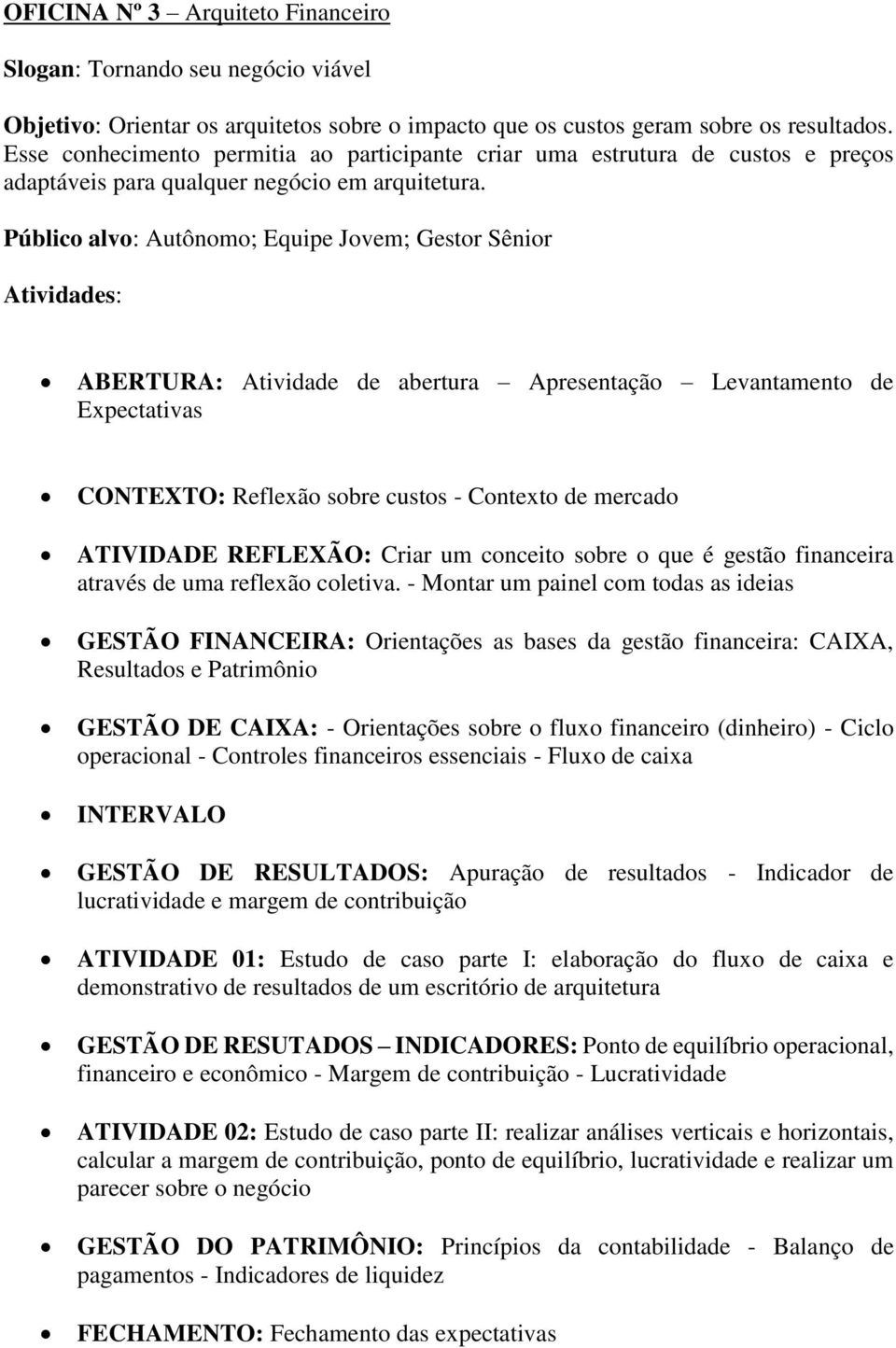 Público alvo: Autônomo; Equipe Jovem; Gestor Sênior ABERTURA: Atividade de abertura Apresentação Levantamento de Expectativas CONTEXTO: Reflexão sobre custos - Contexto de mercado ATIVIDADE REFLEXÃO: