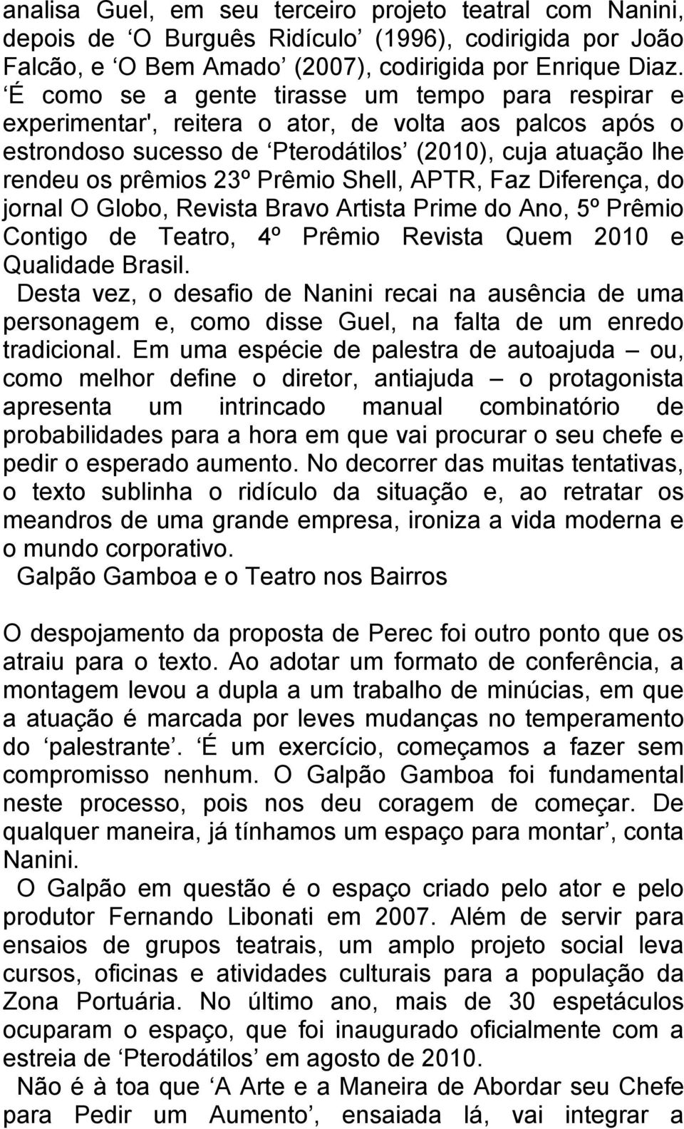 Shell, APTR, Faz Diferença, do jornal O Globo, Revista Bravo Artista Prime do Ano, 5º Prêmio Contigo de Teatro, 4º Prêmio Revista Quem 2010 e Qualidade Brasil.