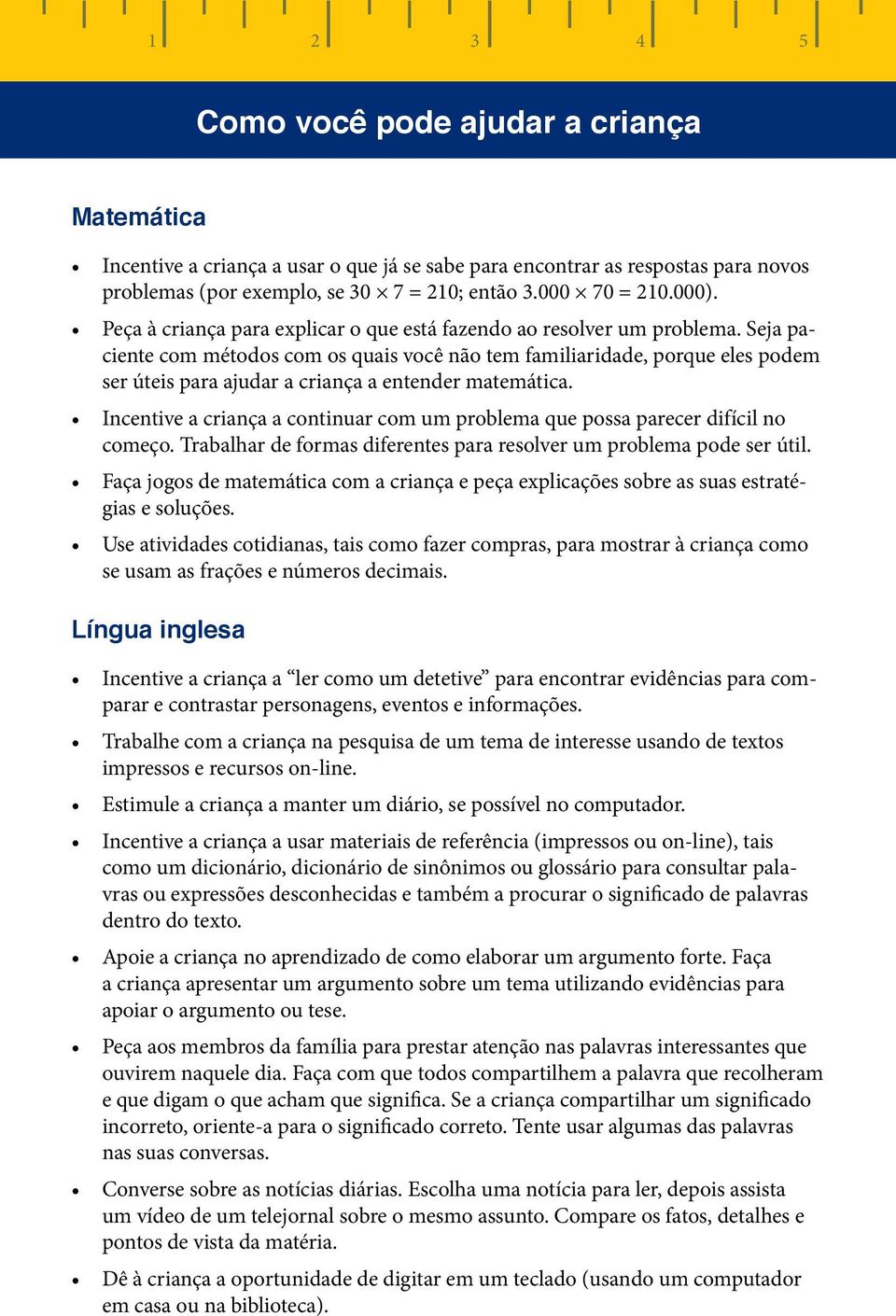 Seja paciente com métodos com os quais você não tem familiaridade, porque eles podem ser úteis para ajudar a criança a entender matemática.