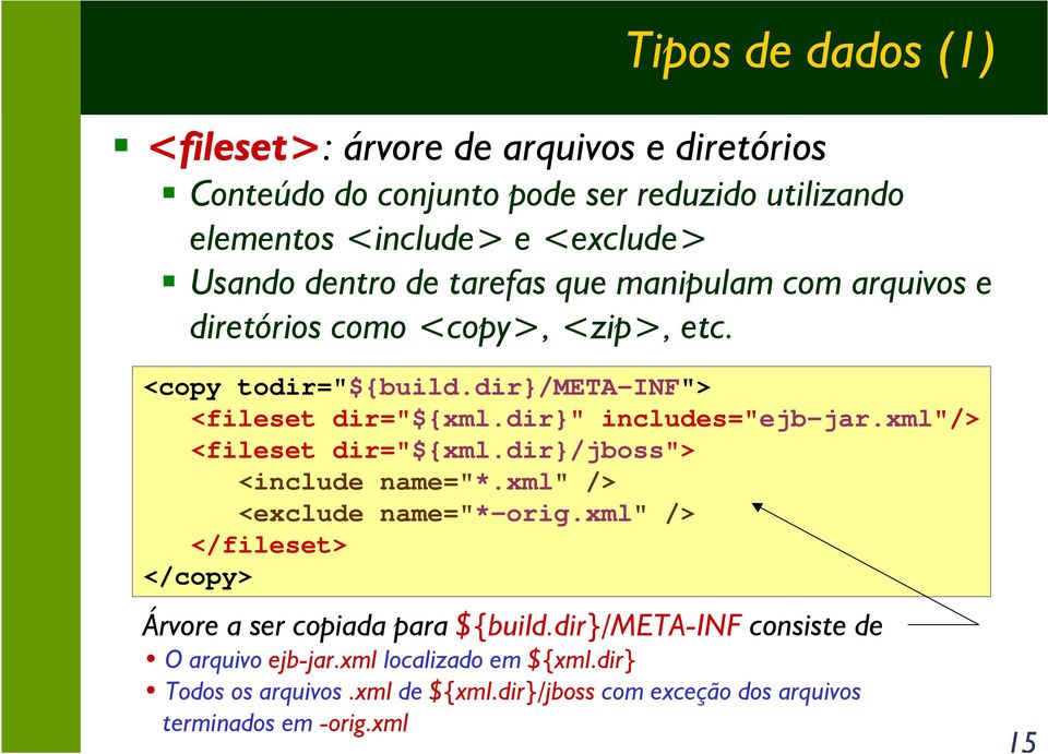 xml"/> <fileset dir="${xml.dir}/jboss"> <include name="*.xml" /> <exclude name="*-orig.xml" /> </fileset> </copy> Árvore a ser copiada para ${build.