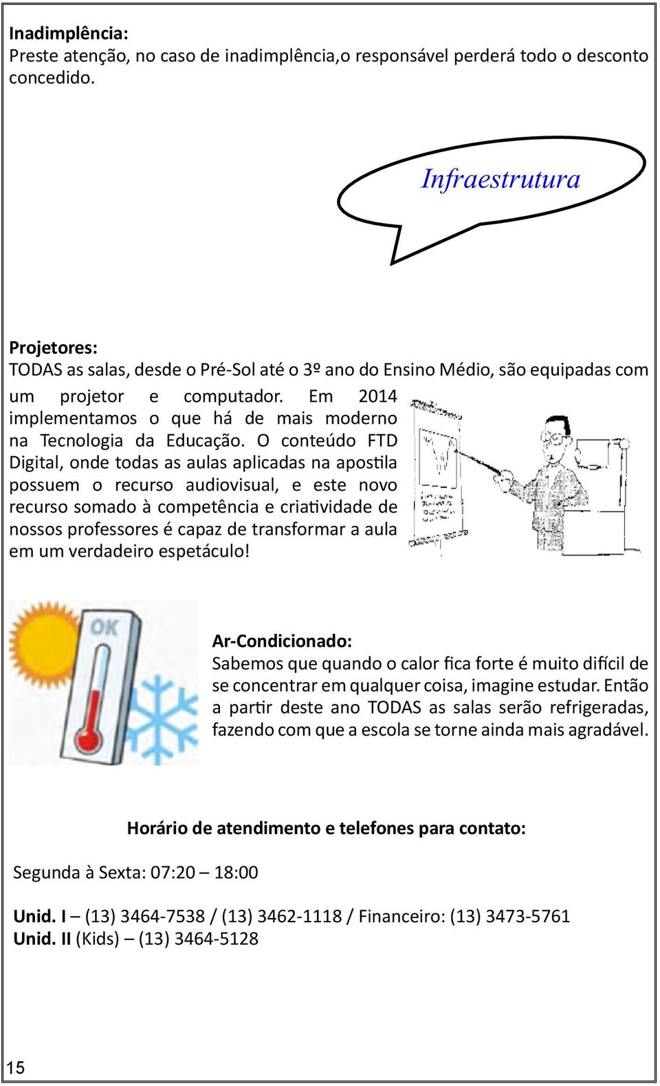 Em 2014 implementamos o que há de mais moderno na Tecnologia da Educação.