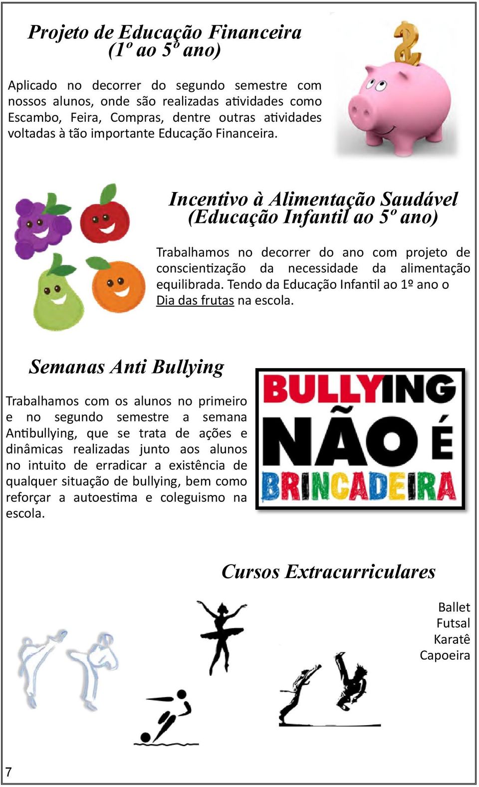 Incentivo à Alimentação Saudável (Educação Infantil ao 5º ano) Trabalhamos no decorrer do ano com projeto de conscientização da necessidade da alimentação equilibrada.