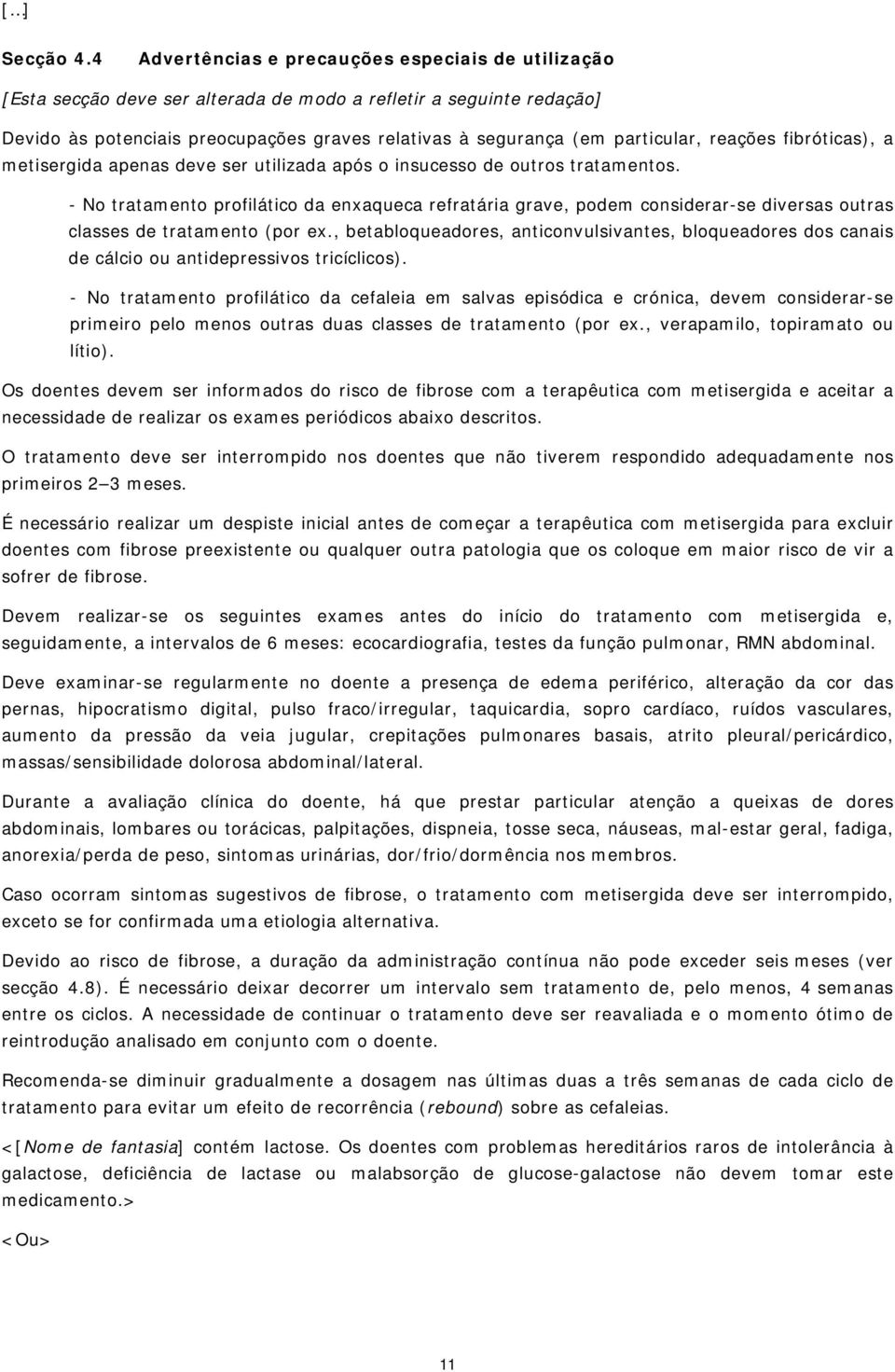 particular, reações fibróticas), a metisergida apenas deve ser utilizada após o insucesso de outros tratamentos.