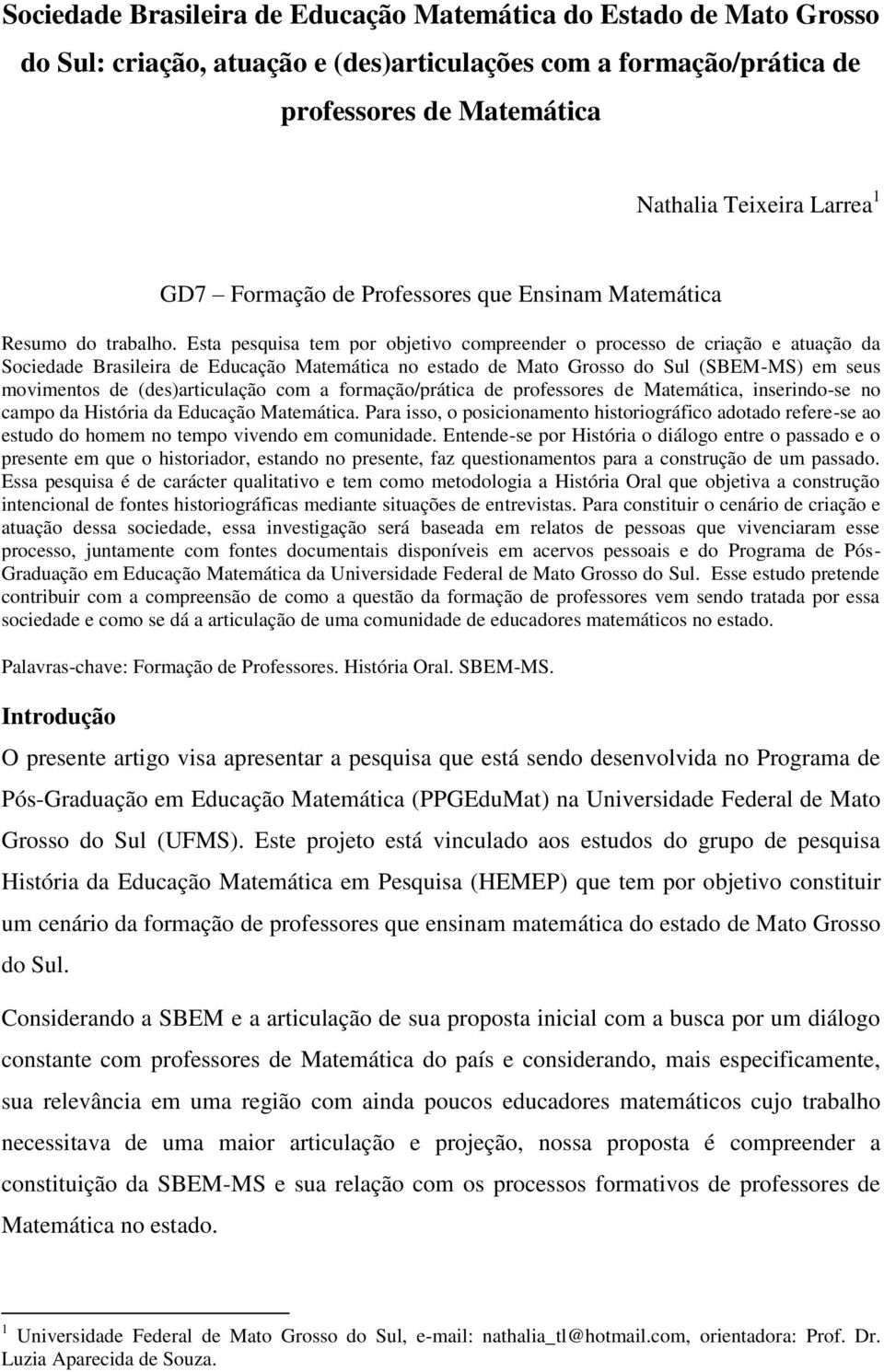 Esta pesquisa tem por objetivo compreender o processo de criação e atuação da Sociedade Brasileira de Educação Matemática no estado de Mato Grosso do Sul (SBEM-MS) em seus movimentos de