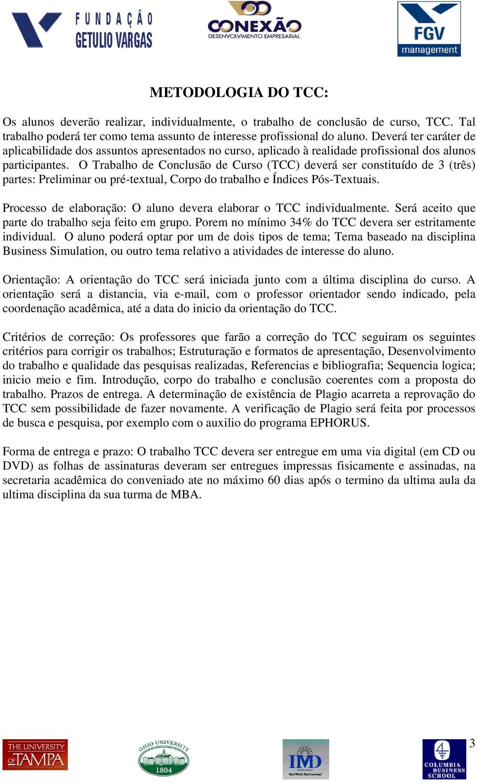 O Trabalho de Conclusão de Curso (TCC) deverá ser constituído de 3 (três) partes: Preliminar ou pré-textual, Corpo do trabalho e Índices Pós-Textuais.