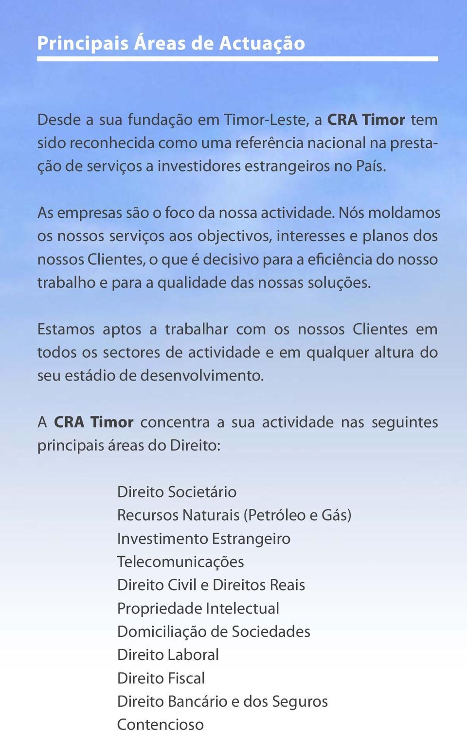 Nós moldamos os nossos serviços aos objectivos, interesses e planos dos nossos Clientes, o que é decisivo para a eficiência do nosso trabalho e para a qualidade das nossas soluções.