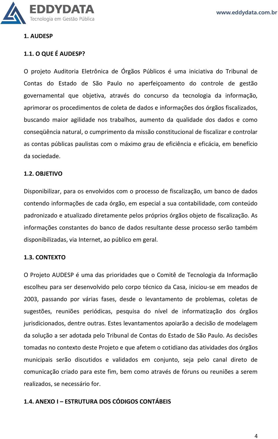 concurso da tecnologia da informação, aprimorar os procedimentos de coleta de dados e informações dos órgãos fiscalizados, buscando maior agilidade nos trabalhos, aumento da qualidade dos dados e