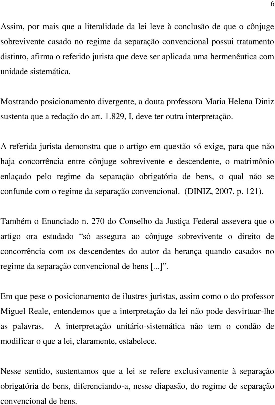 A referida jurista demonstra que o artigo em questão só exige, para que não haja concorrência entre cônjuge sobrevivente e descendente, o matrimônio enlaçado pelo regime da separação obrigatória de