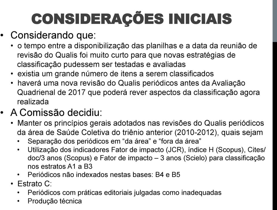 classificação agora realizada A Comissão decidiu: Manter os princípios gerais adotados nas revisões do Qualis periódicos da área de Saúde Coletiva do triênio anterior (2010-2012), quais sejam