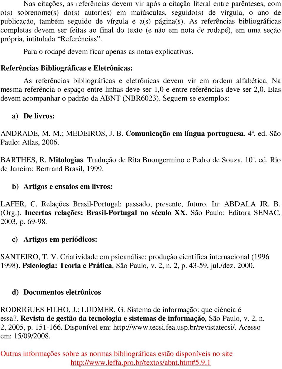 Para o rodapé devem ficar apenas as notas explicativas. Referências Bibliográficas e Eletrônicas: As referências bibliográficas e eletrônicas devem vir em ordem alfabética.