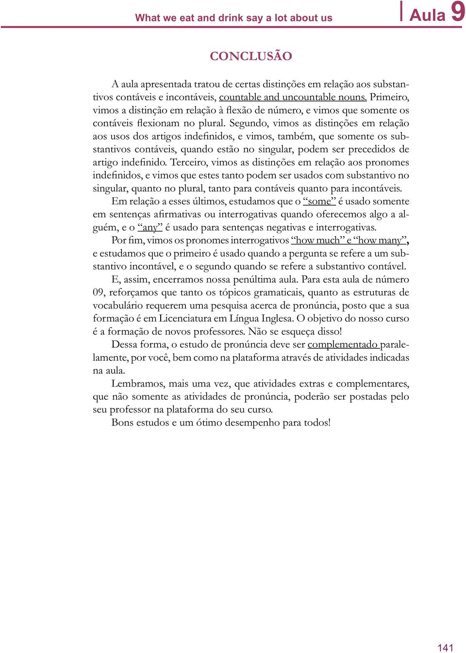 Segundo, vimos as distinções em relação aos usos dos artigos indefinidos, e vimos, também, que somente os substantivos contáveis, quando estão no singular, podem ser precedidos de artigo indefinido.