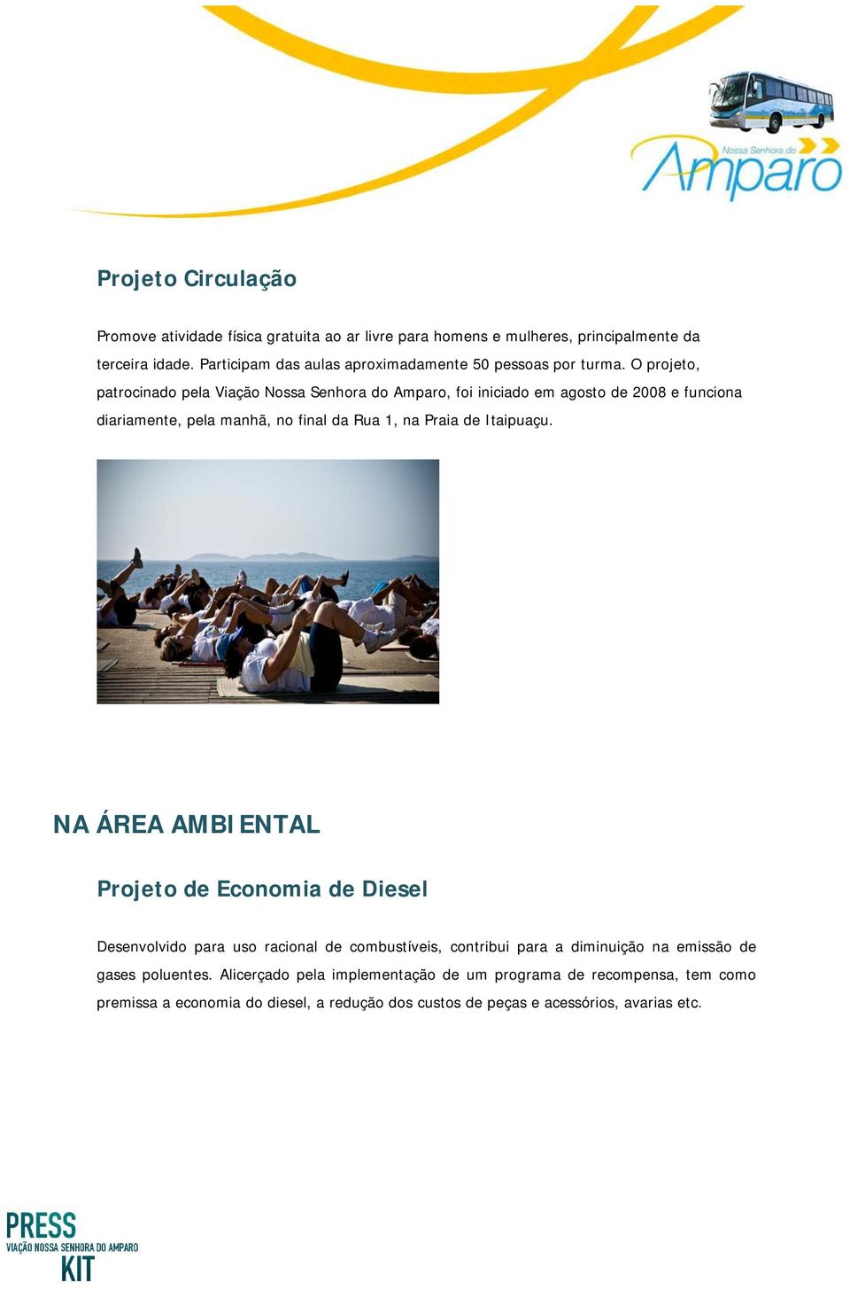 O projeto, patrocinado pela Viação Nossa Senhora do Amparo, foi iniciado em agosto de 2008 e funciona diariamente, pela manhã, no final da Rua 1, na Praia de