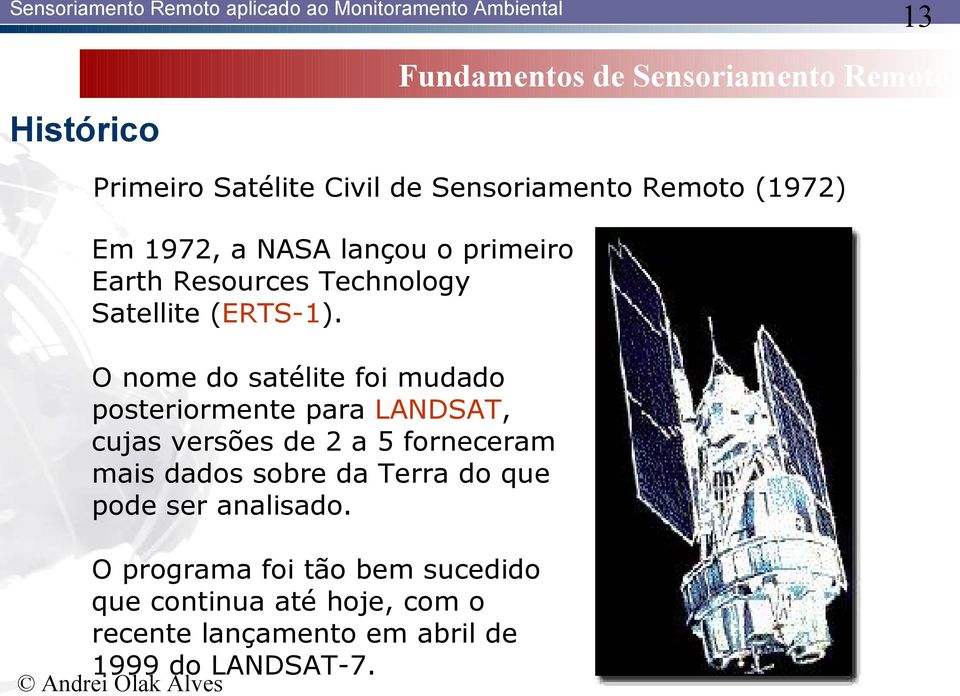 O nome do satélite foi mudado posteriormente para LANDSAT, cujas versões de 2 a 5 forneceram mais