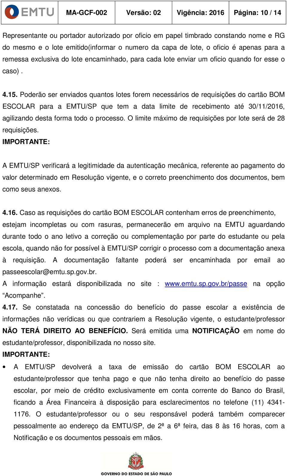 Poderão ser enviados quantos lotes forem necessários de requisições do cartão BOM ESCOLAR para a EMTU/SP que tem a data limite de recebimento até 30/11/2016, agilizando desta forma todo o processo.