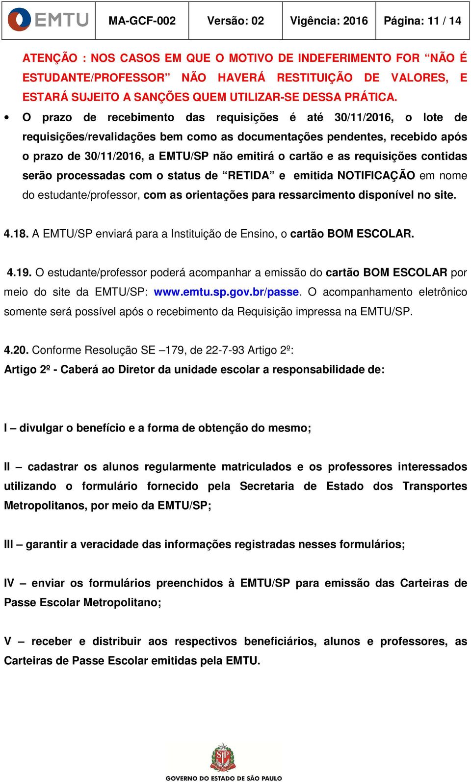 O prazo de recebimento das requisições é até 30/11/2016, o lote de requisições/revalidações bem como as documentações pendentes, recebido após o prazo de 30/11/2016, a EMTU/SP não emitirá o cartão e