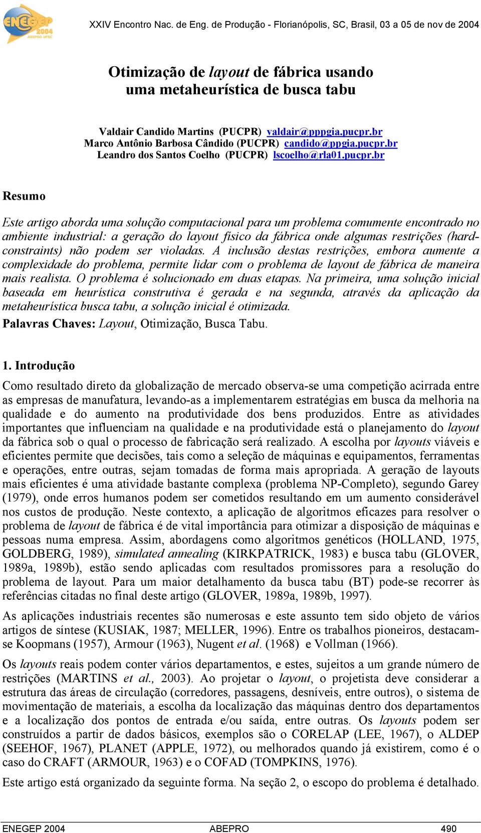 br Resumo Este artigo aborda uma solução computacional para um problema comumente encontrado no ambiente industrial: a geração do layout físico da fábrica onde algumas restrições (hardconstraints)