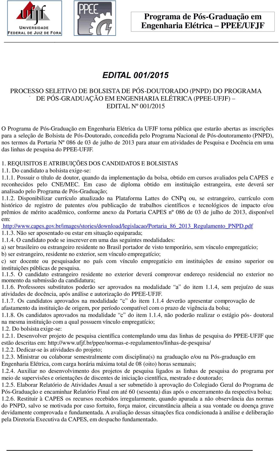 086 de 03 de julho de 2013 para atuar em atividades de Pesquisa e Docência em uma das linhas de pesquisa do PPEE-UFJF. 1. REQUISITOS E ATRIBUIÇÕES DOS CANDIDATOS E BOLSISTAS 1.1. Do candidato a bolsista exige-se: 1.