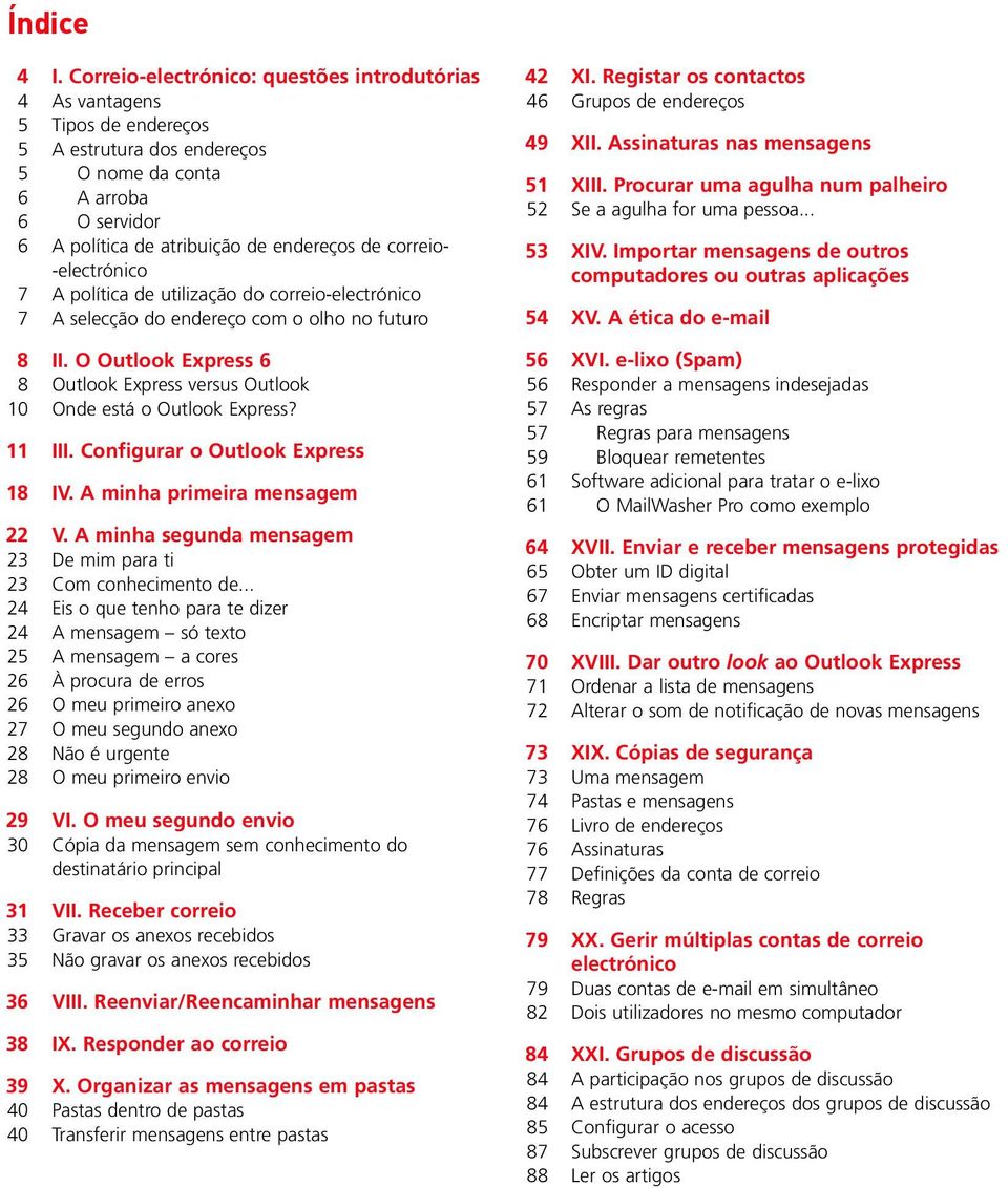 -electrónico A política de utilização do correio-electrónico A selecção do endereço com o olho no futuro 42 46 49 51 52 53 54 XI. Registar os contactos Grupos de endereços XII.