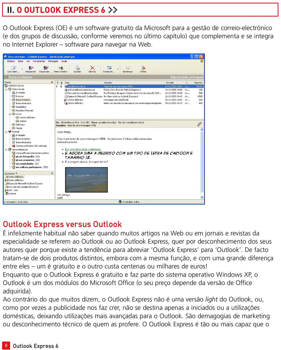 Outlook Express versus Outlook É infelizmente habitual não saber quando muitos artigos na Web ou em jornais e revistas da especialidade se referem ao Outlook ou ao Outlook Express, quer por