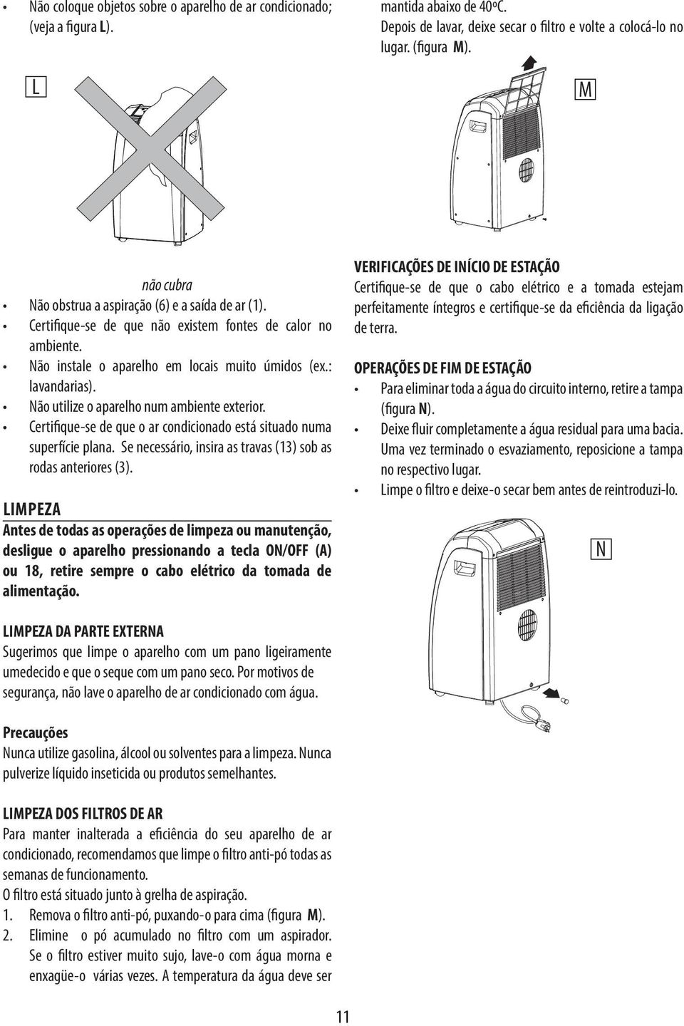 Não utilize o aparelho num ambiente exterior. Certifique-se de que o ar condicionado está situado numa superfície plana. Se necessário, insira as travas (13) sob as rodas anteriores (3).