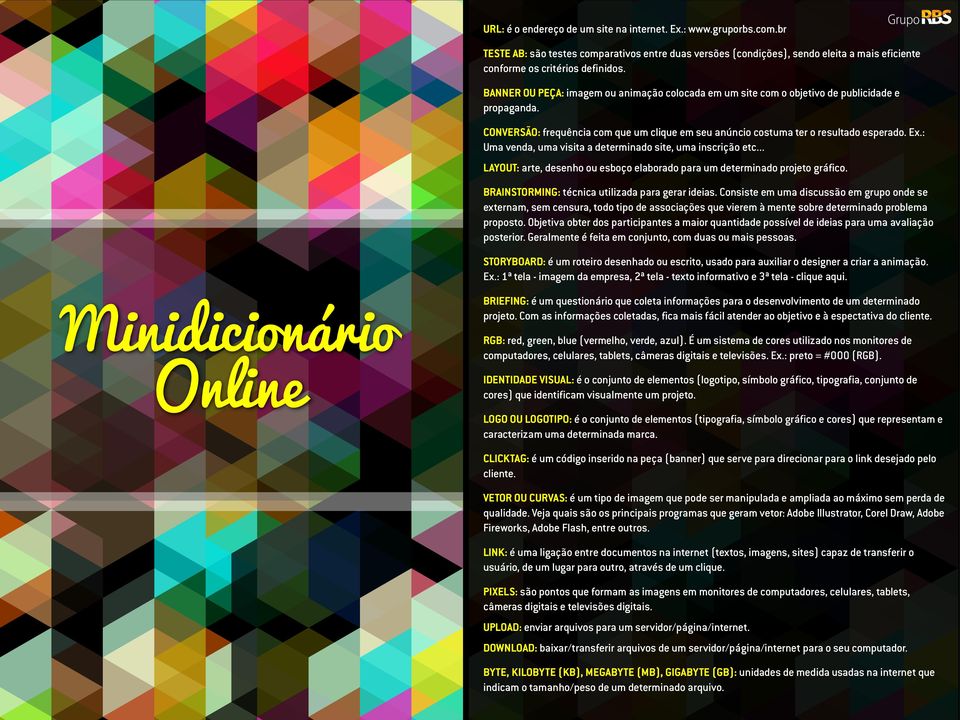 : Uma venda, uma visita a determinado site, uma inscrição etc... LAYOUT: arte, desenho ou esboço elaborado para um determinado projeto gráfico. BRAINSTORMING: técnica utilizada para gerar ideias.