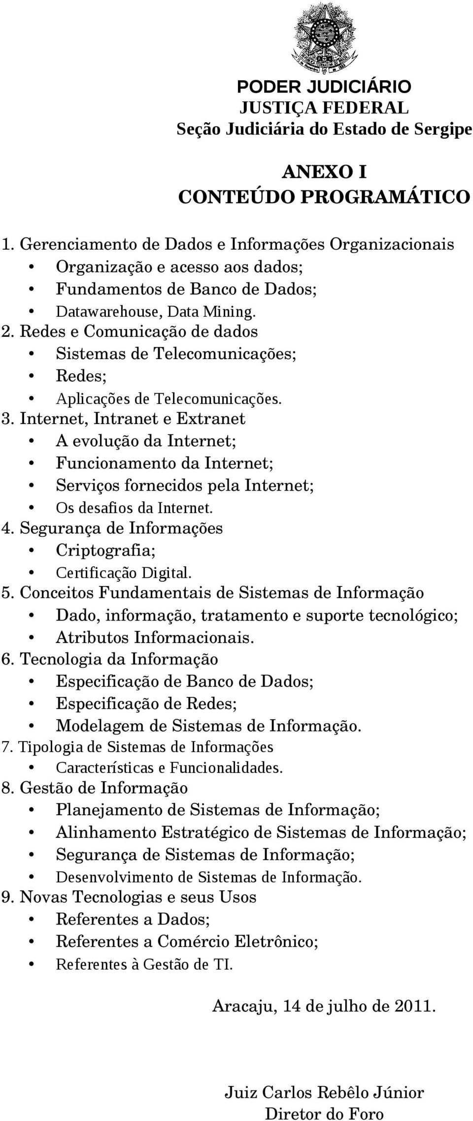 Internet, Intranet e Extranet A evolução da Internet; Funcionamento da Internet; Serviços fornecidos pela Internet; Os desafios da Internet. 4.