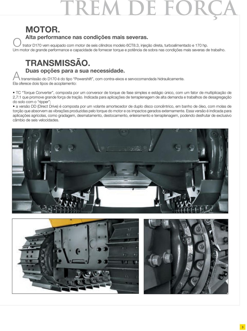 A transmissão do D170 é do tipo Powershift, com contra-eixos e servocomandada hidraulicamente.