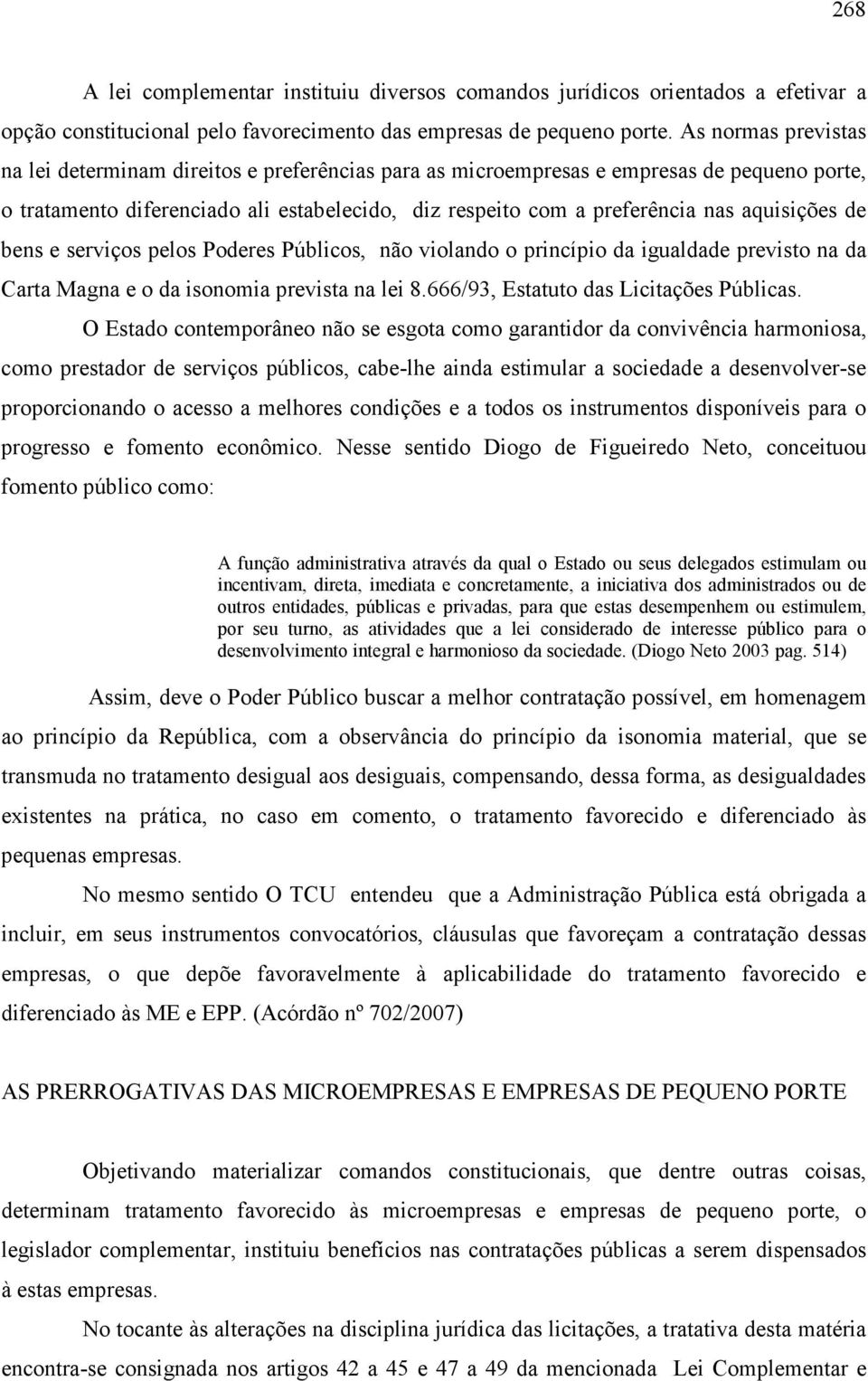 aquisições de bens e serviços pelos Poderes Públicos, não violando o princípio da igualdade previsto na da Carta Magna e o da isonomia prevista na lei 8.666/93, Estatuto das Licitações Públicas.