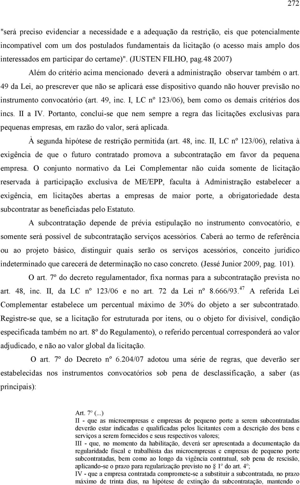 49 da Lei, ao prescrever que não se aplicará esse dispositivo quando não houver previsão no instrumento convocatório (art. 49, inc. I, LC nº 123/06), bem como os demais critérios dos incs. II a IV.