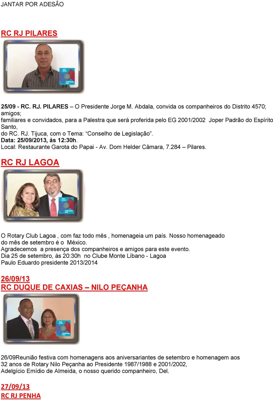 Tijuca, com o Tema: Conselho de Legislação. Data: 25/09/2013, às 12:30h. Local: Restaurante Garota do Papai - Av. Dom Helder Câmara, 7.284 Pilares.