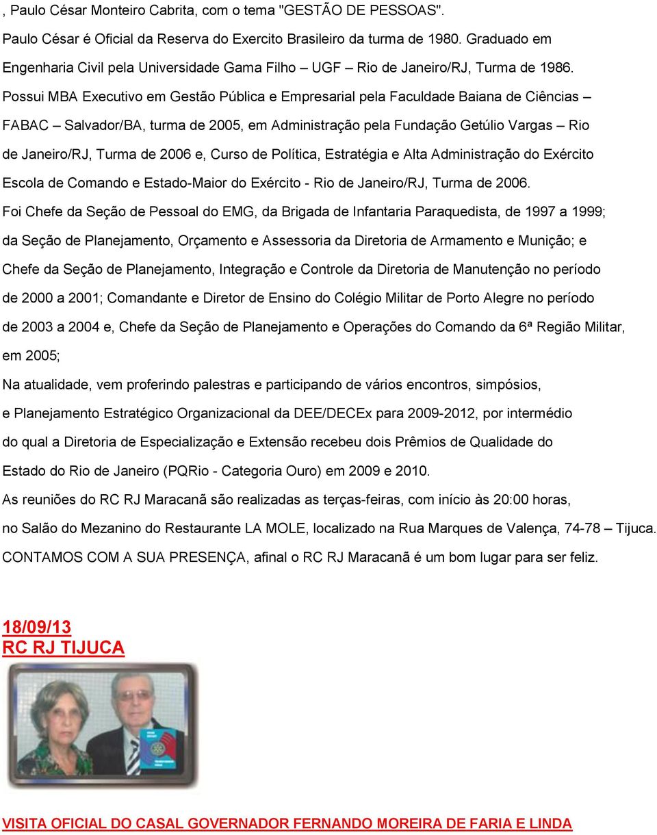 Possui MBA Executivo em Gestão Pública e Empresarial pela Faculdade Baiana de Ciências FABAC Salvador/BA, turma de 2005, em Administração pela Fundação Getúlio Vargas Rio de Janeiro/RJ, Turma de 2006