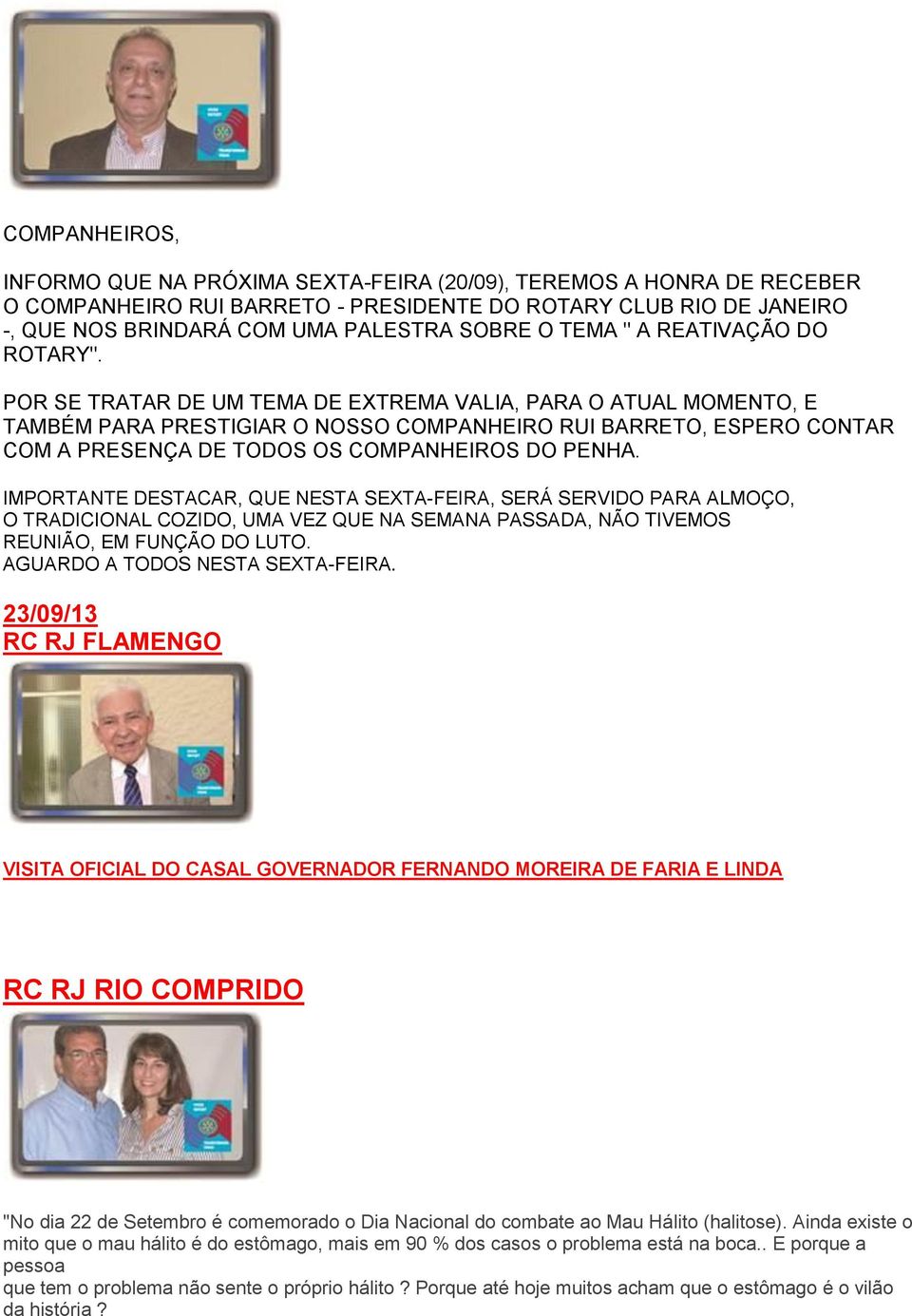 POR SE TRATAR DE UM TEMA DE EXTREMA VALIA, PARA O ATUAL MOMENTO, E TAMBÉM PARA PRESTIGIAR O NOSSO COMPANHEIRO RUI BARRETO, ESPERO CONTAR COM A PRESENÇA DE TODOS OS COMPANHEIROS DO PENHA.