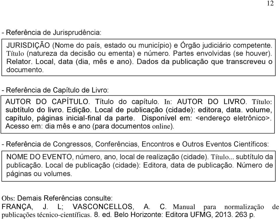 Título: subtítulo do livro. Edição. Local de publicação (cidade): editora, data. volume, capítulo, páginas inicial-final da parte. Disponível em: <endereço eletrônico>.