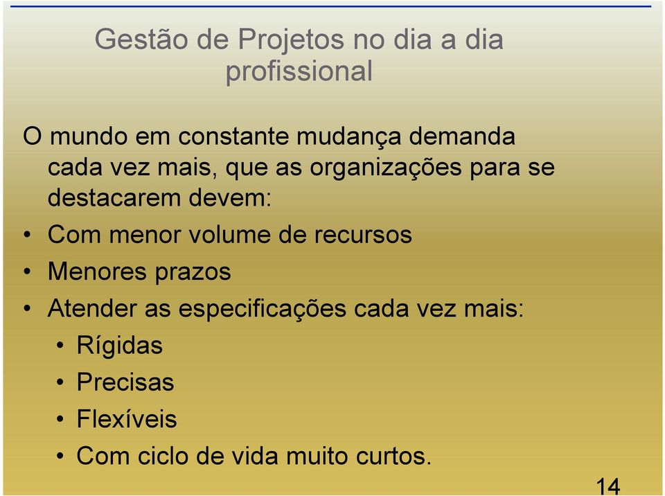 devem: Com menor volume de recursos Menores prazos Atender as