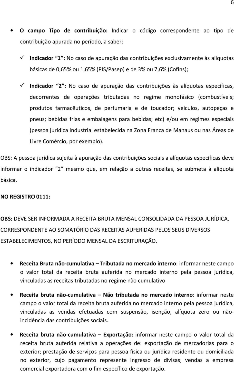 (combustíveis; produtos farmacêuticos, de perfumaria e de toucador; veículos, autopeças e pneus; bebidas frias e embalagens para bebidas; etc) e/ou em regimes especiais (pessoa jurídica industrial