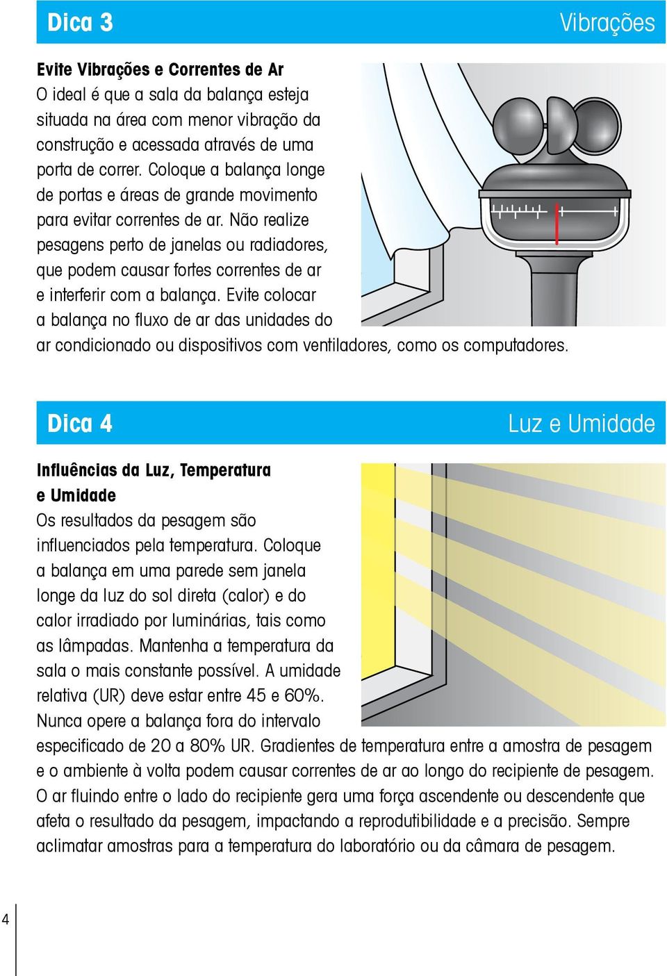 Não realize pesagens perto de janelas ou radiadores, que podem causar fortes correntes de ar e interferir com a balança.