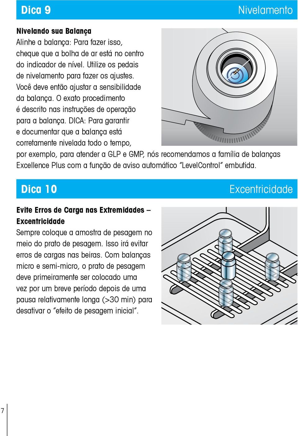 DICA: Para garantir e documentar que a balança está corretamente nivelada todo o tempo, por exemplo, para atender a GLP e GMP, nós recomendamos a família de balanças Excellence Plus com a função de