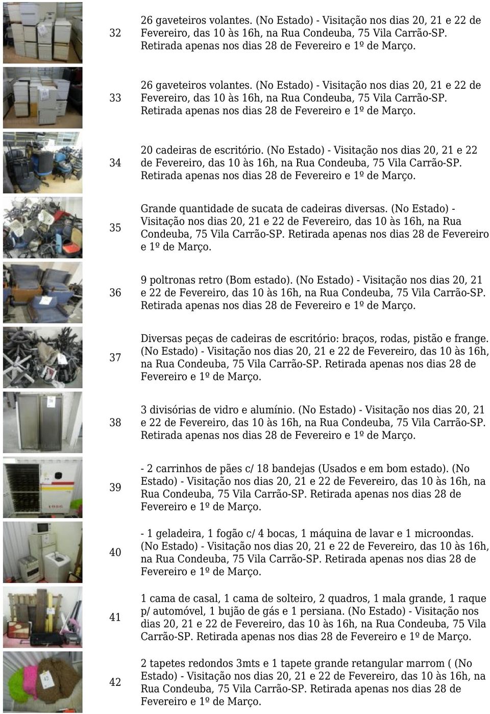 (No Estado) - Visitação nos dias 20, 21 e 22 de Fevereiro, das 10 às 16h, na Rua Condeuba, 75 Vila Carrão-SP. Retirada apenas nos dias 28 de Fevereiro e 1º de Março. 36 9 poltronas retro (Bom estado).